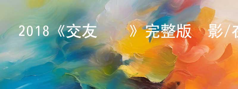 岑威的個人主頁,2018《交友網戰》完整版電影/在線觀看/百度云-美劇天堂